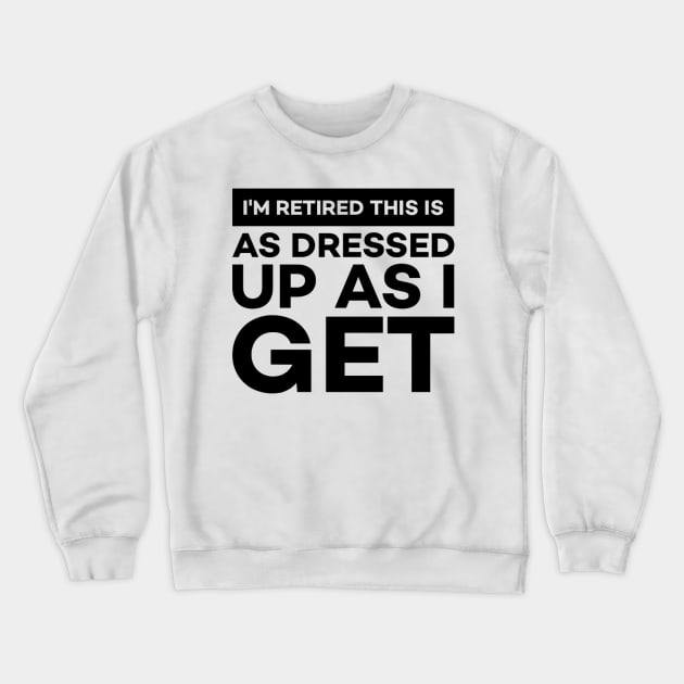 I'm Retired This Is As Dressed Up As I Get Crewneck Sweatshirt by Alennomacomicart